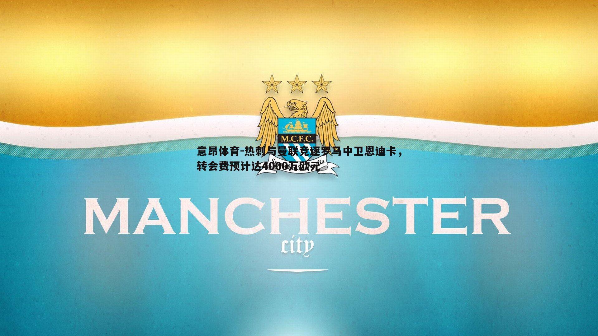 意昂体育-热刺与曼联竞逐罗马中卫恩迪卡，转会费预计达4000万欧元