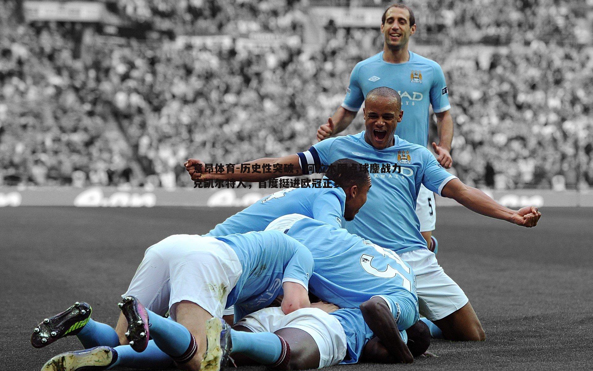 意昂体育-历史性突破，阿拉木图点球鏖战力克凯尔特人，首度挺进欧冠正赛